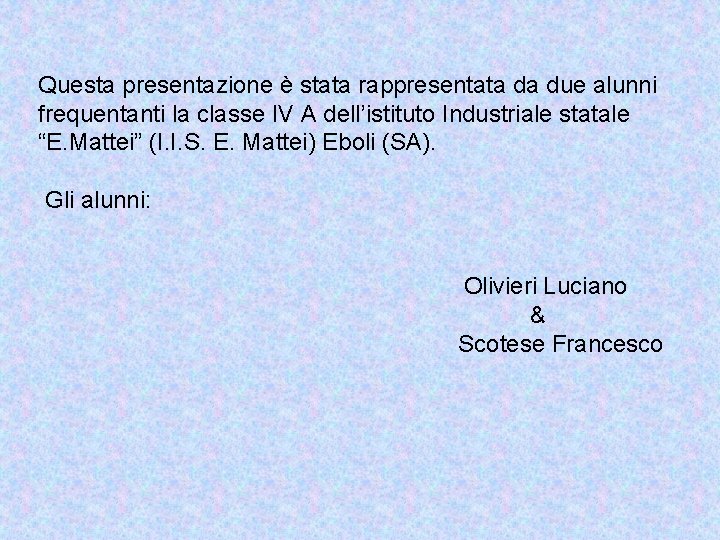 Questa presentazione è stata rappresentata da due alunni frequentanti la classe IV A dell’istituto