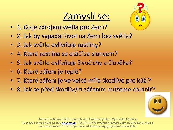 Zamysli se: • • 1. Co je zdrojem světla pro Zemi? 2. Jak by