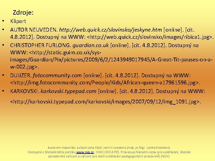 Zdroje: • Klipart • AUTOR NEUVEDEN. http: //web. quick. cz/slovinsko/jeskyne. htm [online]. [cit. 4.