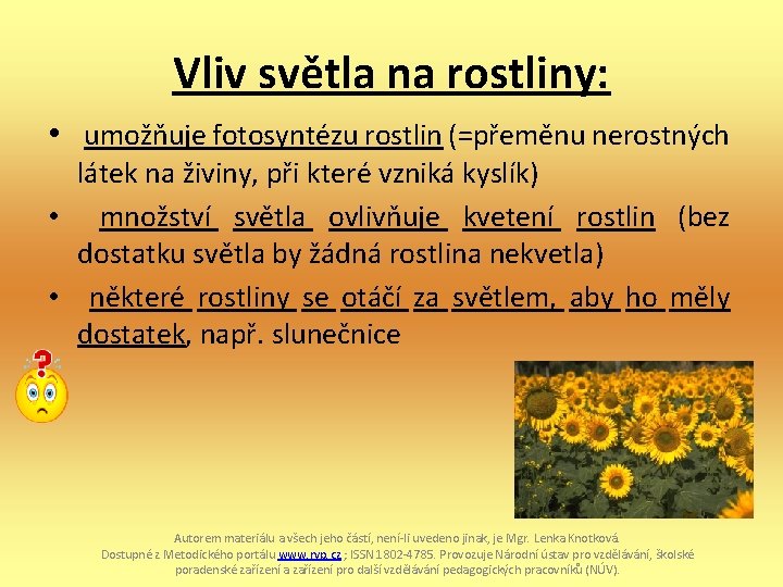 Vliv světla na rostliny: • umožňuje fotosyntézu rostlin (=přeměnu nerostných látek na živiny, při