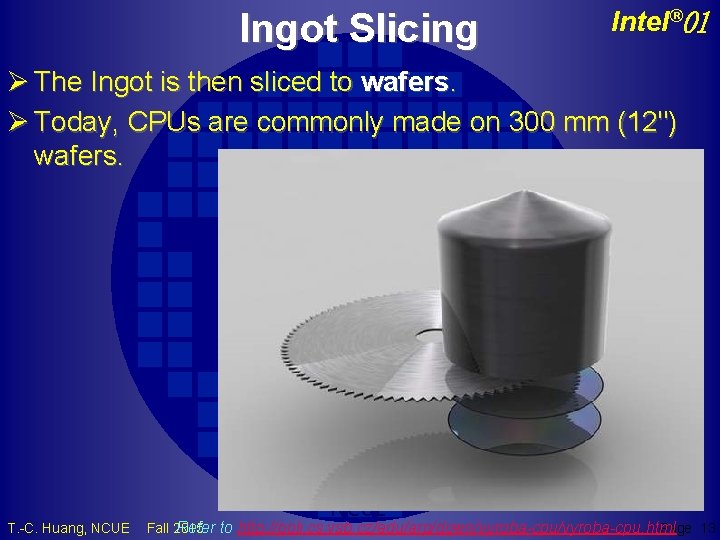 Ingot Slicing Intel® 01 Ø The Ingot is then sliced to wafers. Ø Today,