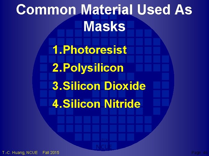 Common Material Used As Masks 1. Photoresist 2. Polysilicon 3. Silicon Dioxide 4. Silicon