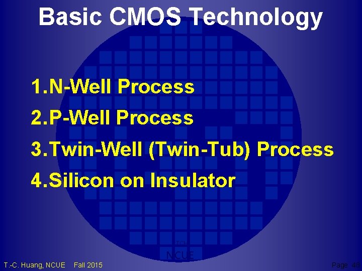 Basic CMOS Technology 1. N-Well Process 2. P-Well Process 3. Twin-Well (Twin-Tub) Process 4.