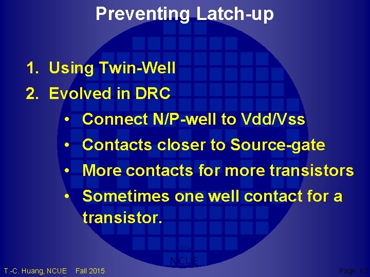 Preventing Latch-up 1. Using Twin-Well 2. Evolved in DRC • Connect N/P-well to Vdd/Vss