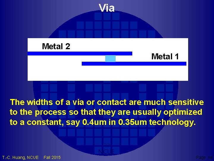 Via Metal 2 Metal 1 The widths of a via or contact are much