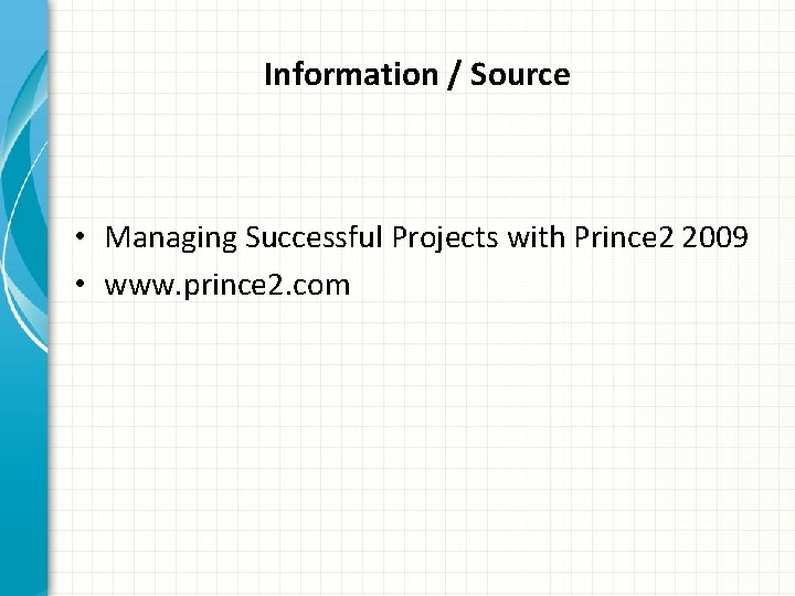 Information / Source • Managing Successful Projects with Prince 2 2009 • www. prince