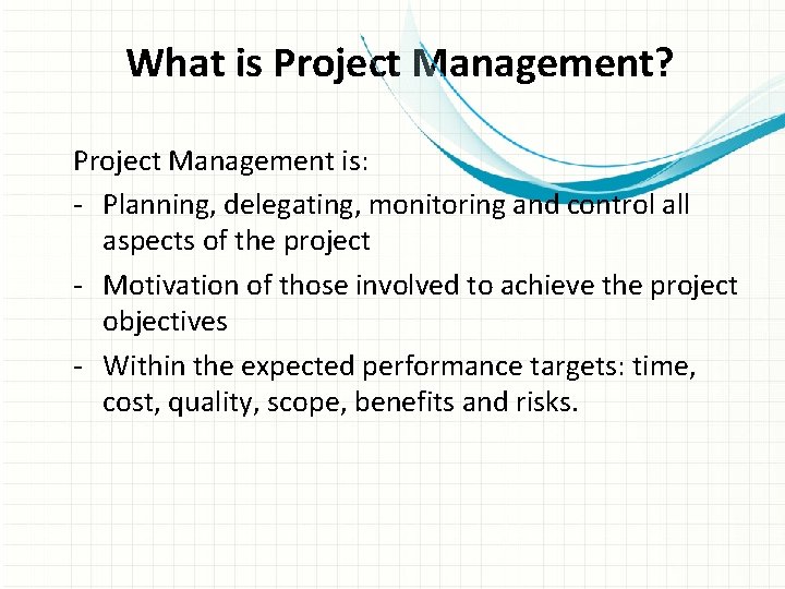 What is Project Management? Project Management is: - Planning, delegating, monitoring and control all
