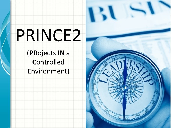 PRINCE 2 (PRojects IN a Controlled Environment) 