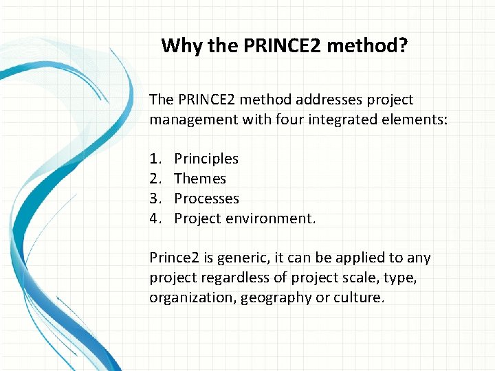 Why the PRINCE 2 method? The PRINCE 2 method addresses project management with four