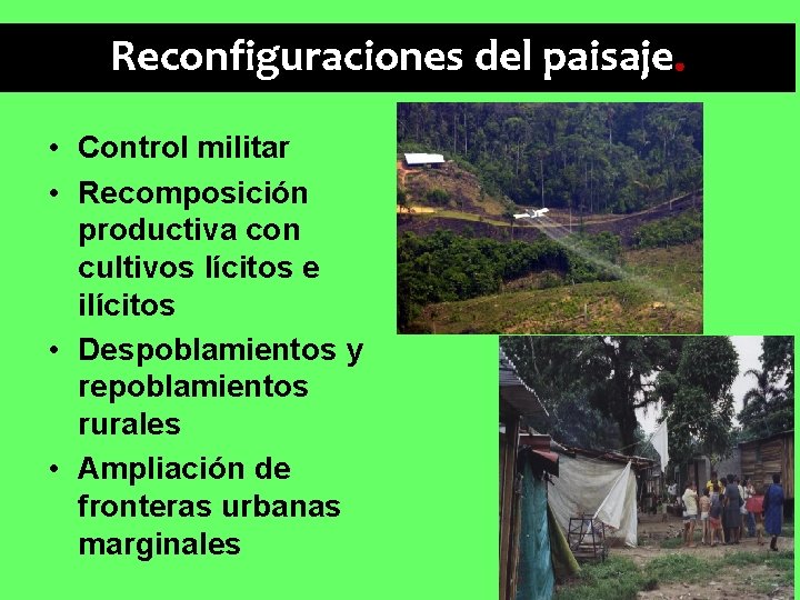 Reconfiguraciones del paisaje. • Control militar • Recomposición productiva con cultivos lícitos e ilícitos