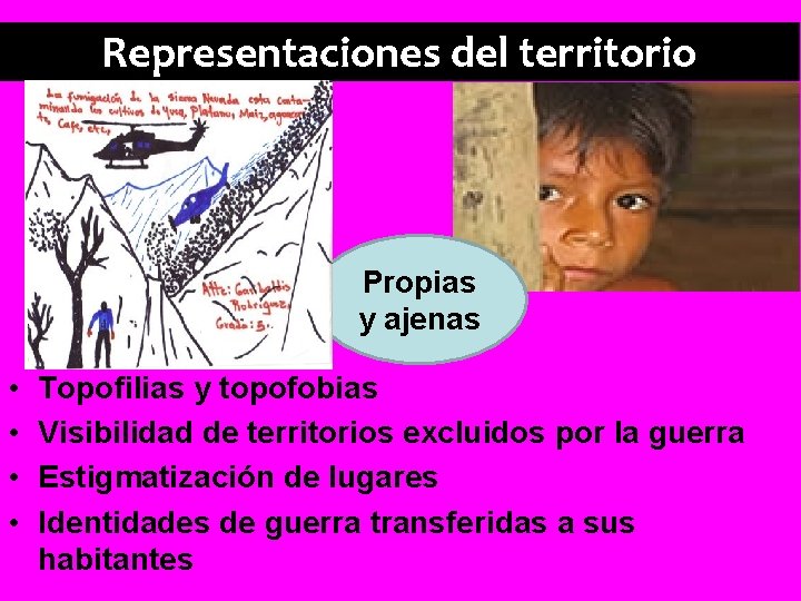Representaciones del territorio Propias y ajenas • • Topofilias y topofobias Visibilidad de territorios