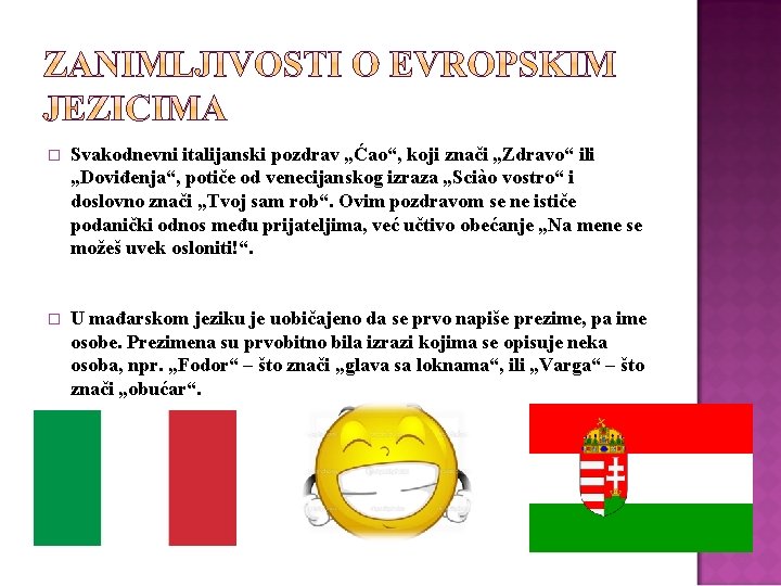 � Svakodnevni italijanski pozdrav „Ćao“, koji znači „Zdravo“ ili „Doviđenja“, potiče od venecijanskog izraza