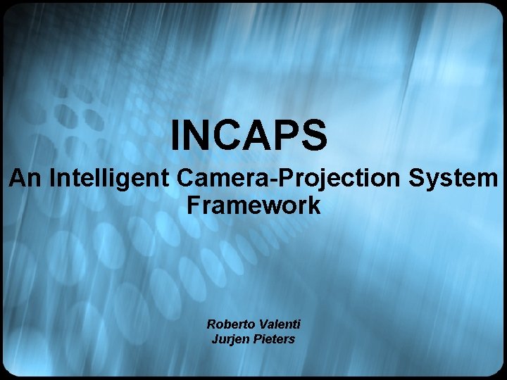 INCAPS An Intelligent Camera-Projection System Framework Roberto Valenti Jurjen Pieters 