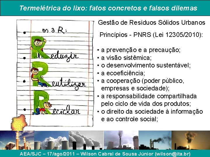 Termelétrica do lixo: fatos concretos e falsos dilemas Gestão de Resíduos Sólidos Urbanos Princípios Termelétrica do lixo: fatos concretos e falsos dilemas Gestão de Resíduos Sólidos Urbanos Princípios