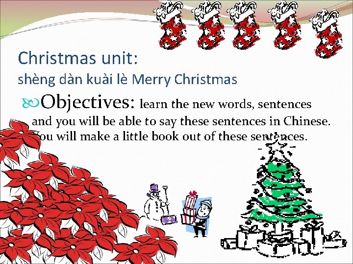 Christmas unit: shèng dàn kuài lè Merry Christmas Objectives: learn the new words, sentences