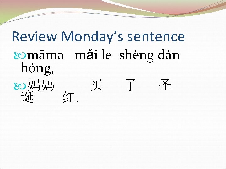 Review Monday’s sentence māma mǎi le shèng dàn hóng, 妈妈 买 了 圣 诞