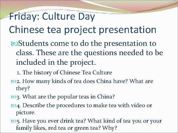 Friday: Culture Day Chinese tea project presentation Students come to do the presentation to