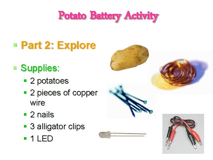 Potato Battery Activity § Part 2: Explore § Supplies: § 2 potatoes § 2