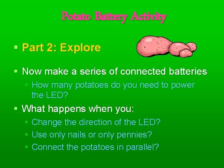 Potato Battery Activity § Part 2: Explore § Now make a series of connected