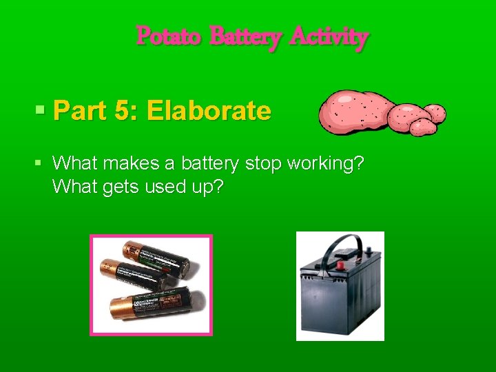 Potato Battery Activity § Part 5: Elaborate § What makes a battery stop working?