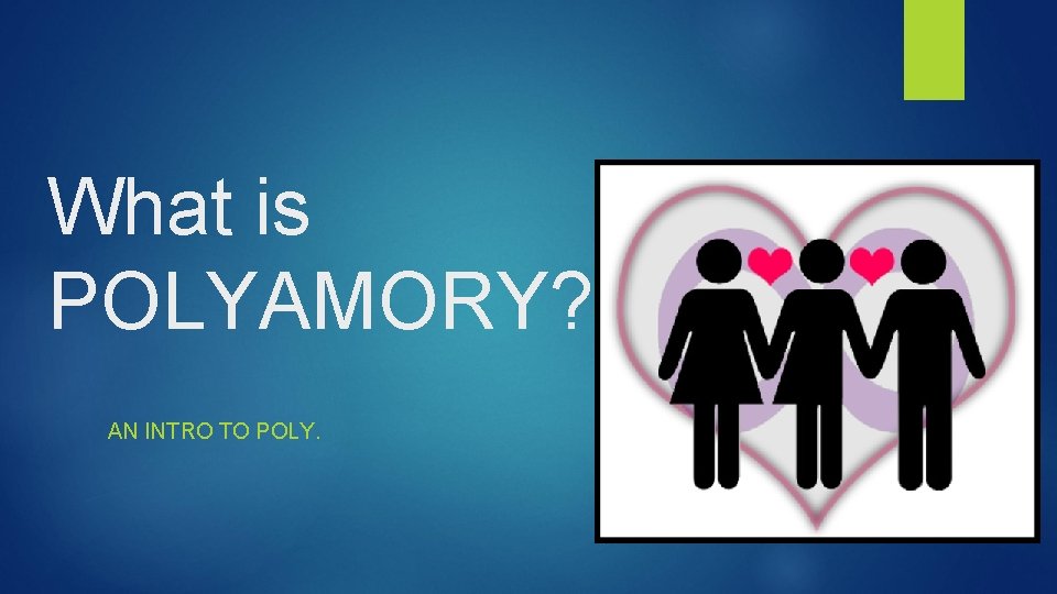 What is POLYAMORY? AN INTRO TO POLY. What is POLYAMORY? AN INTRO TO POLY.