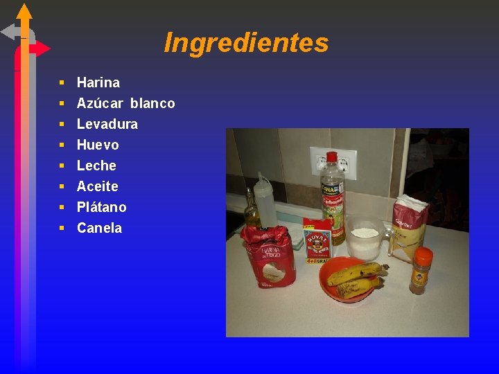 Ingredientes § § § § Harina Azúcar blanco Levadura Huevo Leche Aceite Plátano Canela