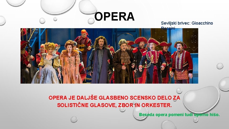 OPERA Seviljski brivec: Gioacchino Rossini OPERA JE DALJŠE GLASBENO SCENSKO DELO ZA SOLISTIČNE GLASOVE,