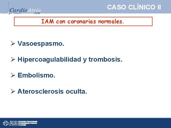 CASO CLÍNICO II IAM con coronarias normales. Ø Vasoespasmo. Ø Hipercoagulabilidad y trombosis. Ø