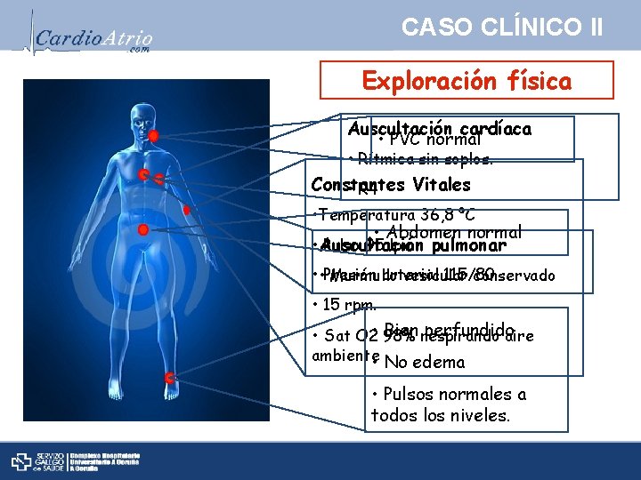 CASO CLÍNICO II Exploración física Auscultación cardíaca • PVC normal • Rítmica sin soplos.