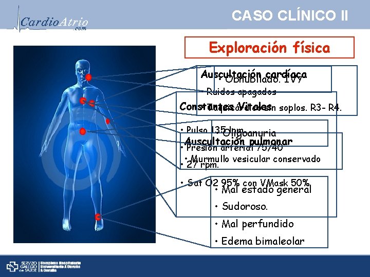 CASO CLÍNICO II Exploración física Auscultación cardíaca • Obnubilado. IVY • Ruidos apagados Constantes