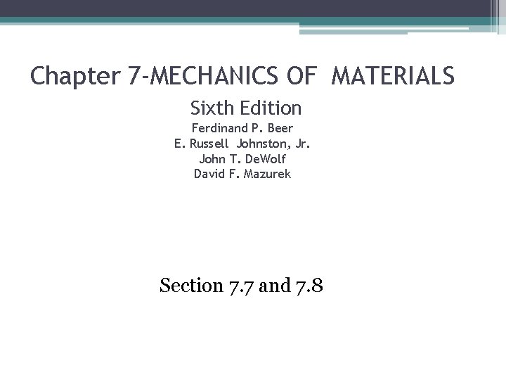 Chapter 7 -MECHANICS OF MATERIALS Sixth Edition Ferdinand P. Beer E. Russell Johnston, Jr.