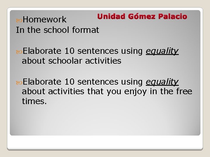  Homework Unidad Gómez Palacio In the school format Elaborate 10 sentences using equality