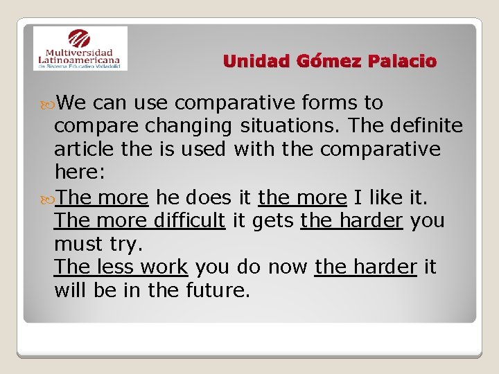 Unidad Gómez Palacio We can use comparative forms to compare changing situations. The definite