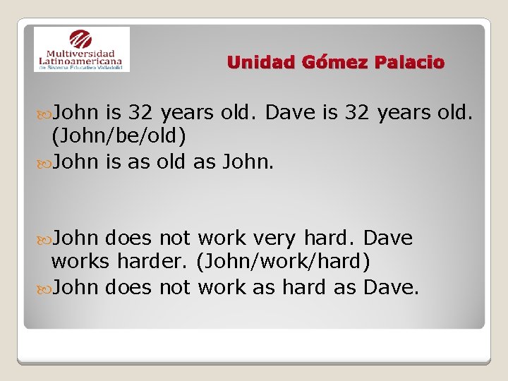 Unidad Gómez Palacio John is 32 years old. Dave is 32 years old. (John/be/old)