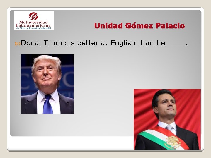 Unidad Gómez Palacio Donal Trump is better at English than he ____. 