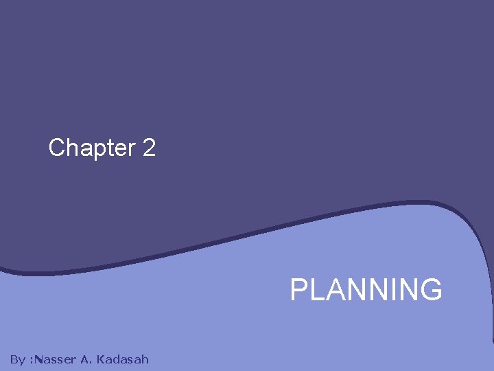 Chapter 2 PLANNING By : Nasser A. Kadasah 