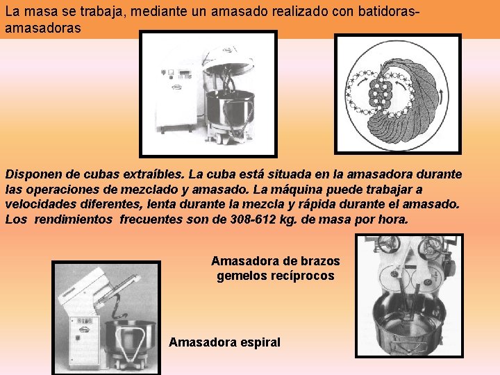 La masa se trabaja, mediante un amasado realizado con batidorasamasadoras Disponen de cubas extraíbles.