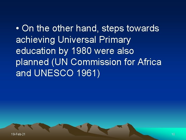  • On the other hand, steps towards achieving Universal Primary education by 1980