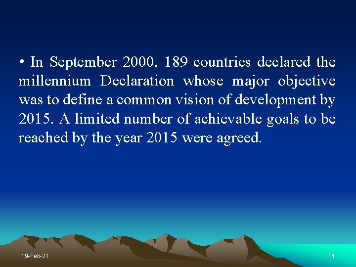  • In September 2000, 189 countries declared the millennium Declaration whose major objective