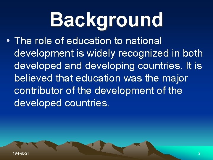Background • The role of education to national development is widely recognized in both