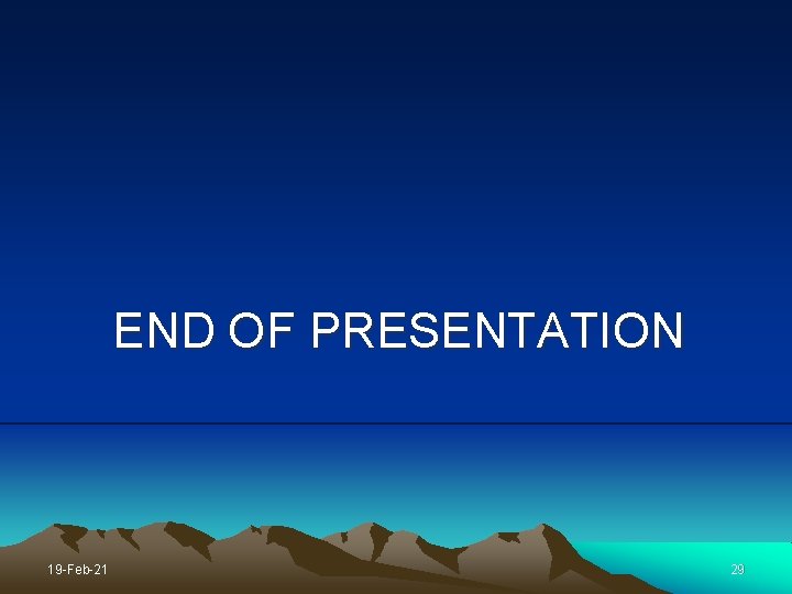 END OF PRESENTATION 19 -Feb-21 29 
