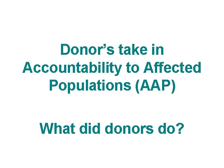 Donor’s take in Accountability to Affected Populations (AAP) What did donors do? 