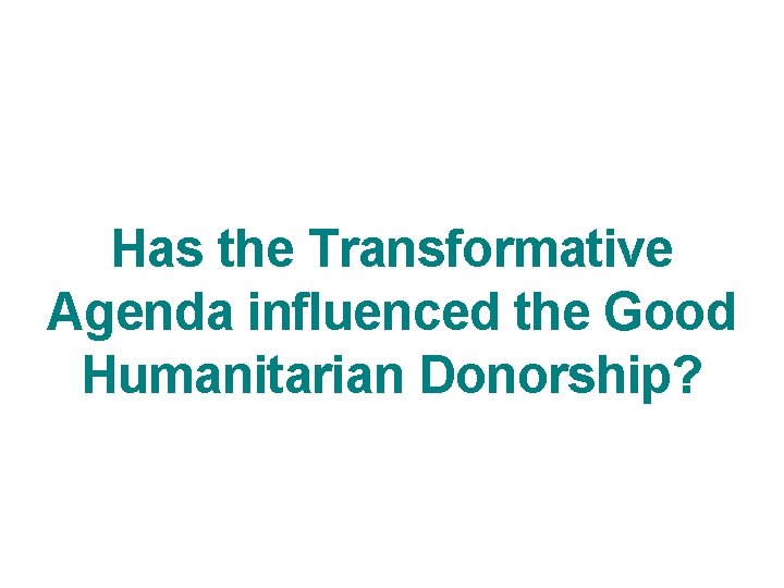 Has the Transformative Agenda influenced the Good Humanitarian Donorship? 
