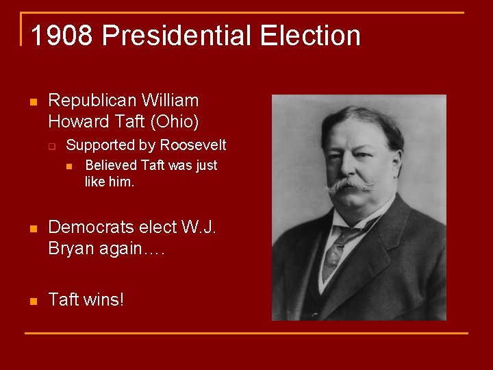 1908 Presidential Election n Republican William Howard Taft (Ohio) q Supported by Roosevelt n