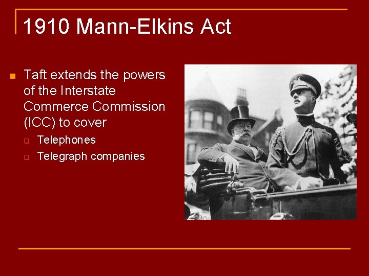 1910 Mann-Elkins Act n Taft extends the powers of the Interstate Commerce Commission (ICC)