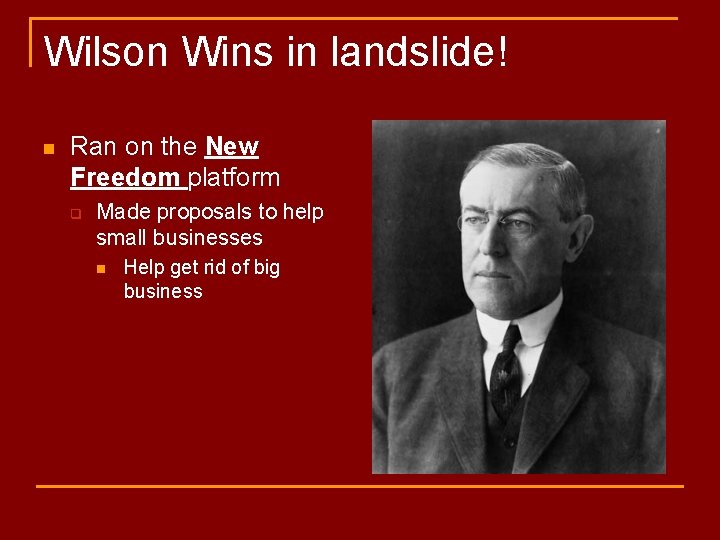 Wilson Wins in landslide! n Ran on the New Freedom platform q Made proposals