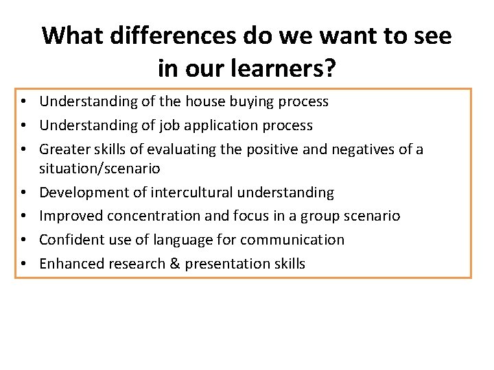 What differences do we want to see in our learners? • Understanding of the