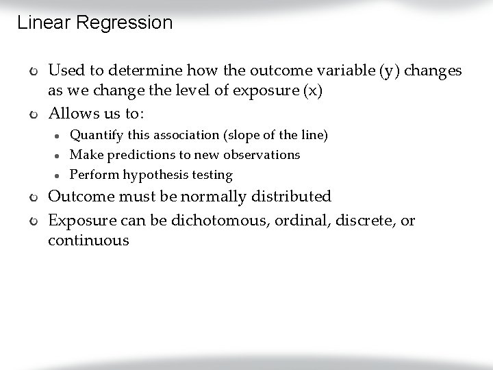Linear Regression Used to determine how the outcome variable (y) changes as we change