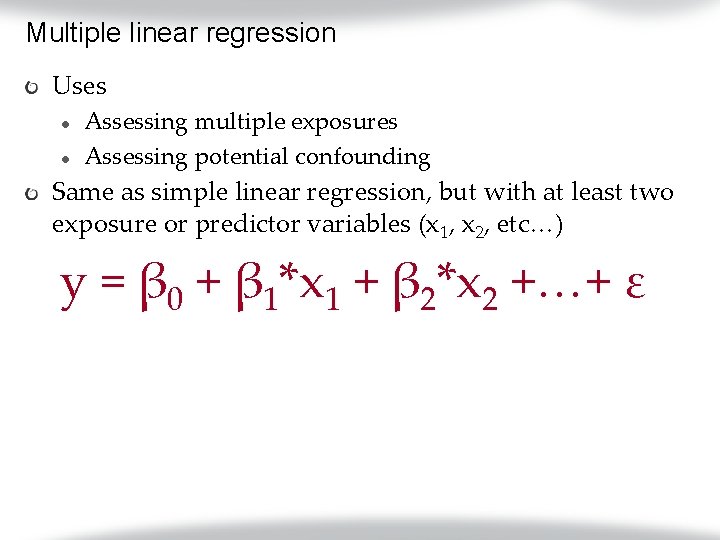 Multiple linear regression Uses l l Assessing multiple exposures Assessing potential confounding Same as