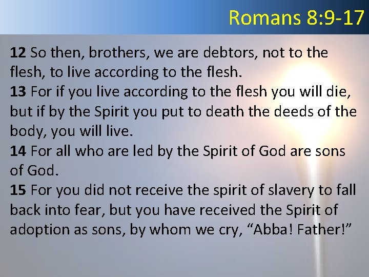 Romans 8: 9 -17 12 So then, brothers, we are debtors, not to the